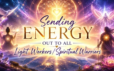 Sending Energy out to all Light Workers/Spiritual Warriors